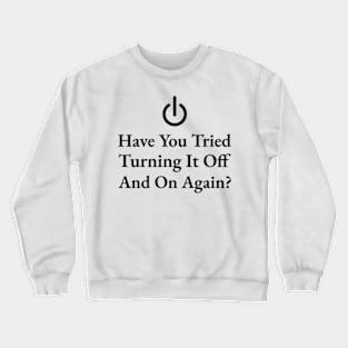 Have You Tried Turning It Off And On Again Crewneck Sweatshirt